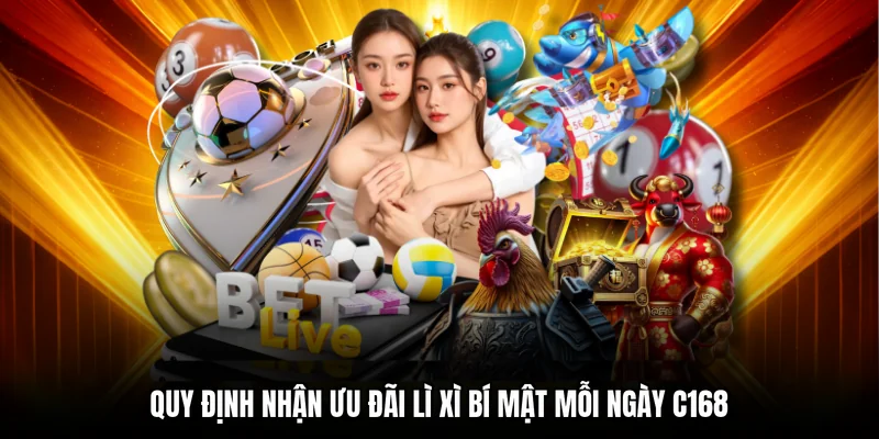 Quy định nhận ưu đãi lì xì bí mật mỗi ngày C168